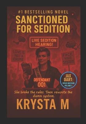 Sanctioned for Sedition: She broke the rules. The rewrote the damn system. - Krysta M - cover