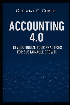 Accounting 4.0: Revolutionize your Practices for Sustainable Growth - Grégory G Corbet - cover
