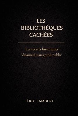Les Bibliothèques Cachées: Le savoir interdit des sociétés secrètes - Eric Lambert - cover