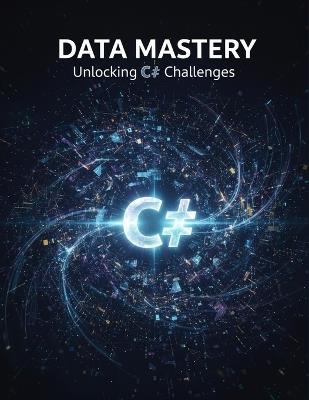 Data Mastery: Unlocking C# Challenges - Maximillion Holmes - cover