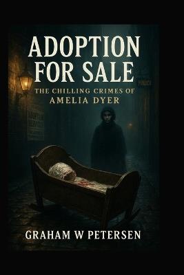 Adoption for Sale: The Chilling Crimes of Amelia Dyer - Graham W Peterson - cover