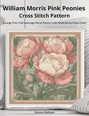 William Morris Pink Peonies Cross Stitch Pattern: A Large Print Full Coverage Floral Pattern with Multi-Brand Floss Chart - Simone Balman - cover