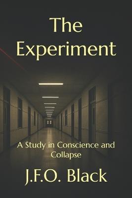 The Experiment: A Study in Conscience and Collapse - J F O Black - cover