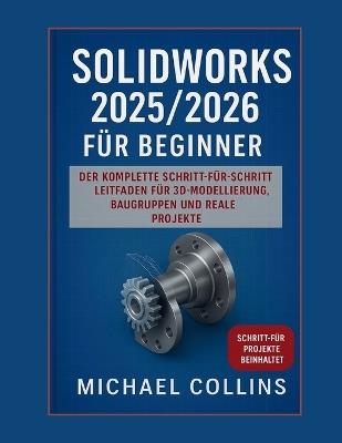 SolidWorks 2025/2026 für Einsteiger: Der vollständige Leitfaden für 3D-Modellierung, Baugruppen und reale Projekte - Schritt für Schritt erklärt - Michael Collins - cover