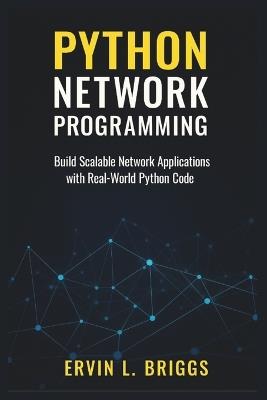 Python Network Programming: Build Scalable Network Applications with Real-World Python Code - Ervin L Briggs - cover