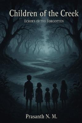 Children of the Creek: Haunted Childhoods, Ancient Spirits, and Lost Memories. A Dark Coming-of-Age Paranormal Mystery, Folklore-Inspired - Prasanth N M - cover