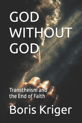 God Without God: Transtheism and the End of Faith - Boris Kriger - cover