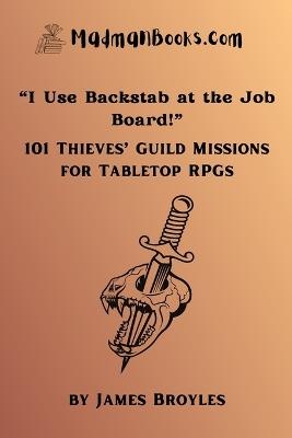 "I Use Backstab at the Job Board!": 101 Thieves' Guild Missions for Tabletop RPGs - James Broyles - cover