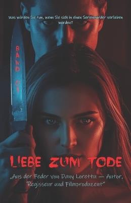 Liebe zum Tode: Was würden Sie tun, wenn Sie sich in einen Serienmörder verlieben würden? - Dany Lorettu - cover