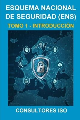 Introducción Al Esquema Nacional de Seguridad (Ens) - Tomo 1: Colección Ciberseguridad - Consultores Iso - cover