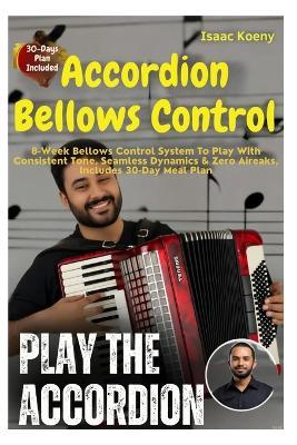Accordion Bellows Control: 8-Week Bellows Control System To Play With Consistent Tone, Seamless Dynamics & Zero Air Leaks, Designed For Beginners And Intermediate Players - Isaac Koeny - cover