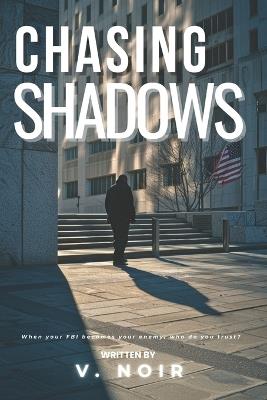 Chasing Shadows: A 72-Hour Race Against Terror and Betrayal- Contemporary FBI Protection Romantic Thriller Suspense Novel - V Noir - cover