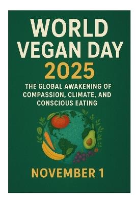 World Vegan Day 2025: The Global Awakening of Compassion, Climate, and Conscious Eating: Celebrate World Vegan Day 2025 (November 1) with a book that captures the spirit, science, and soul of the global plant-based revolution. - Bongani Mthombeni - cover