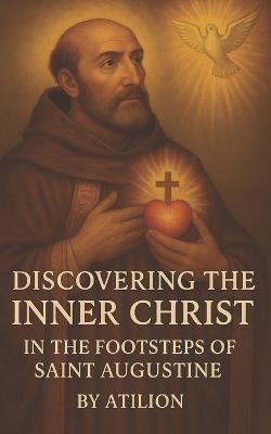 Discovering the Inner Christ: In the Footsteps of Saint Augustine - Atilion - cover