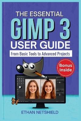 The Essential Gimp 3 User Guide: From Basic Tools to Advanced Projects - Ethan Netshield - cover