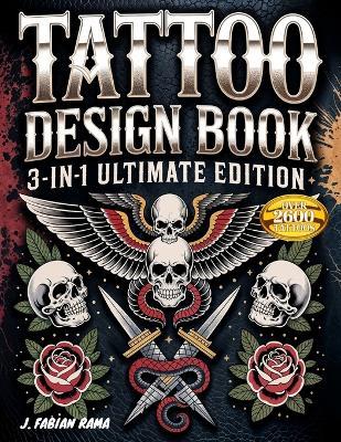 Tattoo Design Book 3-in-1 Ultimate Edition: Over 2600 Stunning Tattoo Designs - From Modern Minimalist to Vintage Old-school Styles - To Inspire Creativity, Grow Your Portfolio, and Help You Find Your Perfect Ink. - J Fabian Rama - cover