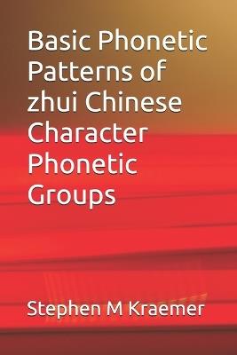 Basic Phonetic Patterns of zhui Chinese Character Phonetic Groups - Stephen M Kraemer - cover