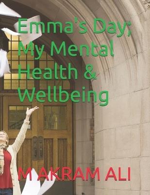 Emma's Day; My Mental Health & Wellbeing - M Akram Ali - cover