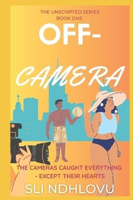 Off-Camera: Book 1 in The Unscripted Series - Sli Ndhlovu - cover
