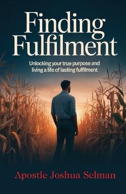 Finding Fulfilment: Unlocking Your True Purpose and Living a Life of Lasting Fulfillment - Joshua Selman - cover