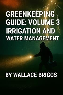 Greenkeeping Guide: Volume 3 Irrigation and Water Management - Wallace Briggs - cover