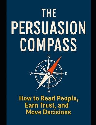 The Persuasion Compass: Mastering the Art of Influence Through Emotional Intelligence and Human Understanding - Mir Hossain - cover
