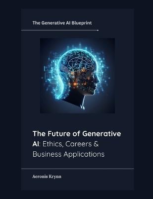 The Future of Generative AI: Ethics, Careers & Business Applications - Aeronis Krynn - cover