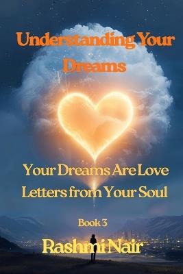 Understanding Your Dreams - Book 3: Your Dreams Are Love Letters from Your Soul - Rashmi Nair - cover