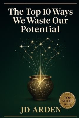 The Top 10 Ways We Waste Our Potential - Jd Arden - cover