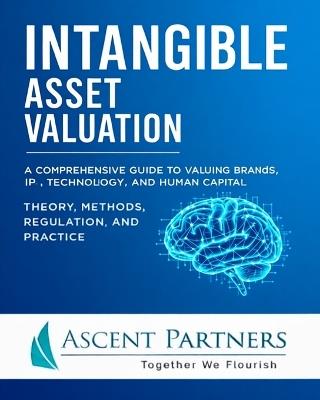 Intangible Asset Valuation: A Comprehensive Guide to Valuing Brands, IP, Technology, and Human Capital: Theory, Methods, Regulation, and Practice - William Yuen,Paul Wu,Wayne Hu - cover