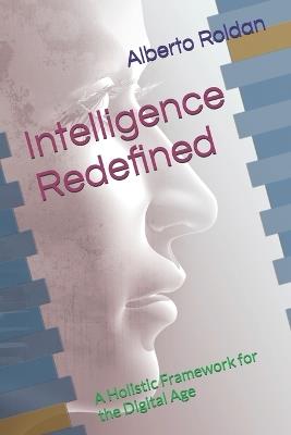 Intelligence Redefined: A Holistic Framework for the Digital Age - Alberto Roldan - cover