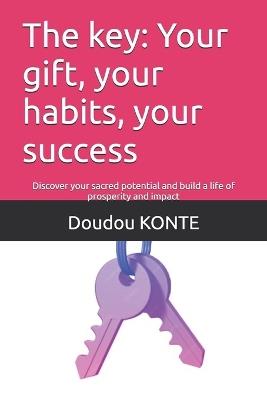 The key: Your gift, your habits, your success: Discover your sacred potential and build a life of prosperity and impact - Doudou Konte - cover