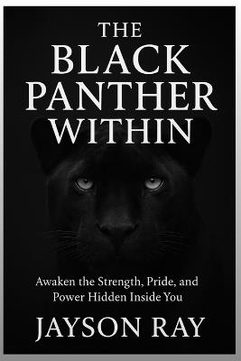 The Black Panther Within: Awaken the Strength, Pride, and Power Hidden Inside You - Jayson Ray - cover