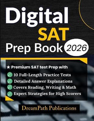 Digital SAT Prep Book 2026: Premium SAT Test Prep with 10 Full-Length Practice Tests, Detailed Answers, and Expert Strategies for Top Scores - Dreampath Publications - cover