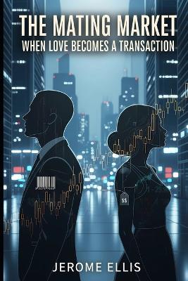 The Mating Market: When Love Becomes a Transaction - Jerome Ellis - cover