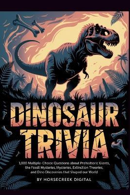 Dinosaur Trivia: The Unexplained, The Absurd, and The True - Horsecreek Digital - cover
