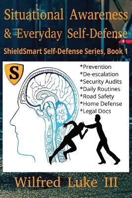 Situational Awareness and Everyday Self-Defense: Mastering Observation, Avoidance, and Personal Safety in Daily Life - Wilfred Luke - cover