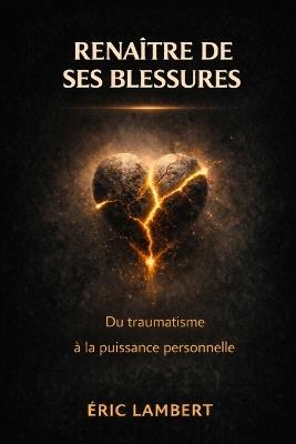 Renaître de ses Blessures: Transforme ta douleur en lumière intérieure - Hh Hh,Eric Lambert - cover