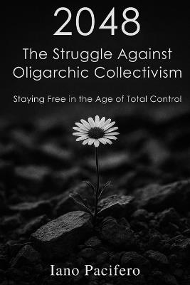 2048 The Struggle Against Oligarchic Collectivism: Staying Free in the Age of Total Control - Iano Pacifero - cover
