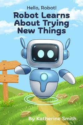 Robot Learns About Trying New Things - Katherine Smith - cover