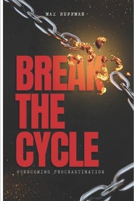 Break The Cycle: Overcoming Procrastination - Max Ruffman - cover