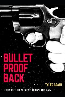 Bulletproof Back: Exercises to Prevent Injury and Pain - Tyler Grant - cover