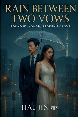 Rain Between Two Vows: Bound by Honor, Broken by Love - Stories of Contract, Betrayal, and the Price of Devotion - Hae Jin - cover