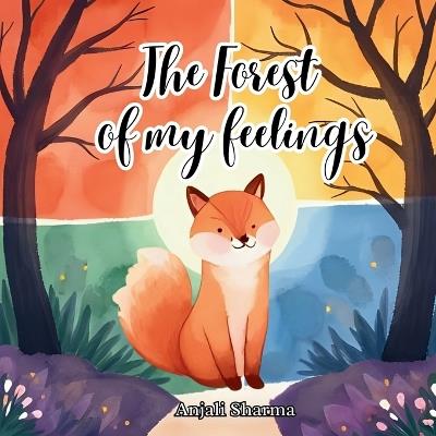 The Forest of My Feelings: A Big-Hearted Adventure for Big Feelings: Help Your Child Understand Anger, Sadness, Fear, and Joy with Finn the Fox - Anjali Sharma - cover