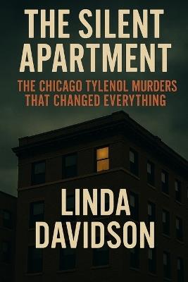 The Silent Apartment: The Chicago Tylenol Murders That Changed Everything - Linda Davidson - cover