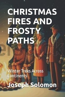 Christmas Fires and Frosty Paths: Winter Treks Across Continents - Joseph Solomon - cover