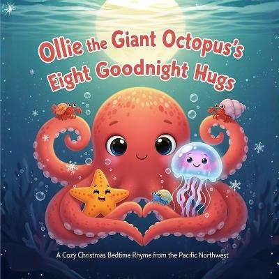 Ollie the Giant Octopus's Eight Goodnight Hugs: A Cozy Christmas Bedtime Rhyme from the Pacific Northwest - Ronnie Mendivil - cover