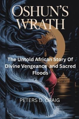 Oshun's Wrath: The Untold Story Of Divine Vengeance And Sacred Floods - Peters D Craig - cover