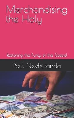 Merchandising the Holy: Restoring the Purity of the Gospel - Paul Nevhutanda - cover