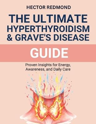 The ultimate Hyperthyroidism & Graves' Disease Guide: proven Insights for Energy, Awareness, and Daily Care - Hector Redmond - cover